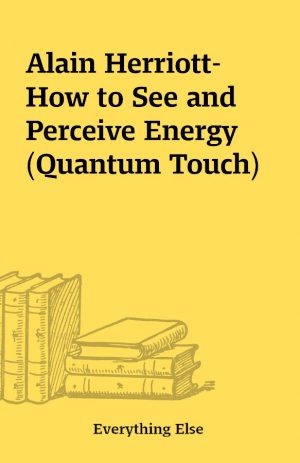 Alain Herriott- How to See and Perceive Energy (Quantum Touch)