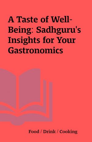 A Taste of Well-Being: Sadhguru’s Insights for Your Gastronomics