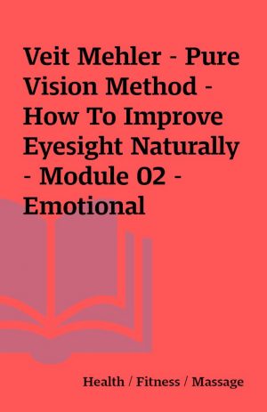 Veit Mehler – Pure Vision Method – How To Improve Eyesight Naturally – Module 02 – Emotional