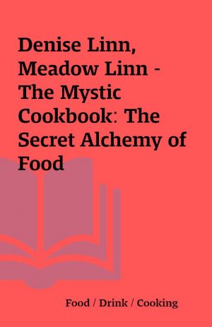 Denise Linn, Meadow Linn – The Mystic Cookbook: The Secret Alchemy of Food