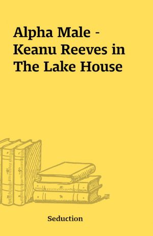 Alpha Male – Keanu Reeves in The Lake House