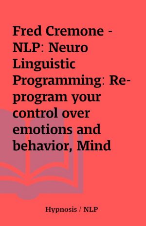 Fred Cremone – NLP: Neuro Linguistic Programming: Re-program your control over emotions and behavior, Mind Control