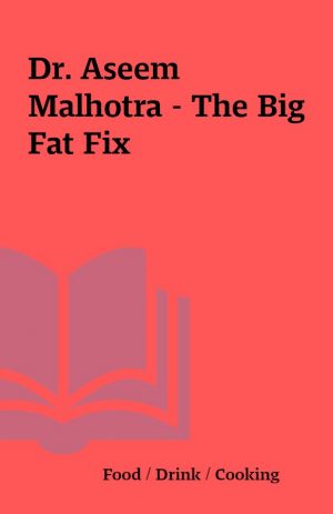 Dr. Aseem Malhotra – The Big Fat Fix