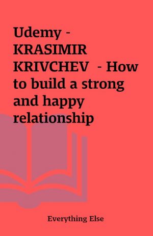 Udemy – KRASIMIR KRIVCHEV  – How to build a strong and happy relationship