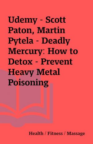 Udemy – Scott Paton, Martin Pytela – Deadly Mercury: How to Detox – Prevent Heavy Metal Poisoning