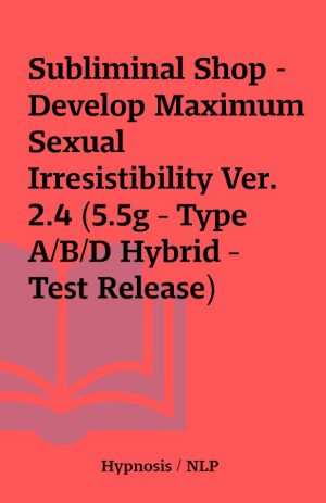 Subliminal Shop – Develop Maximum Sexual Irresistibility Ver. 2.4 (5.5g – Type A/B/D Hybrid – Test Release)