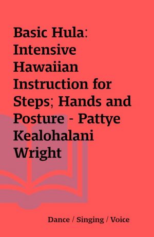 Basic Hula: Intensive Hawaiian Instruction for Steps; Hands and Posture – Pattye Kealohalani Wright