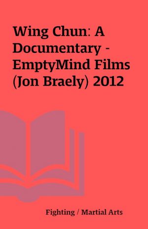 Wing Chun: A Documentary – EmptyMind Films(Jon Braely) 2012