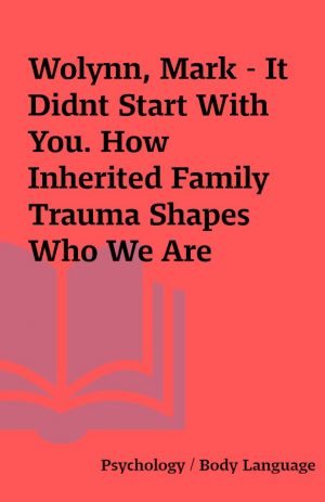 Wolynn, Mark – It Didnt Start With You. How Inherited Family Trauma Shapes Who We Are