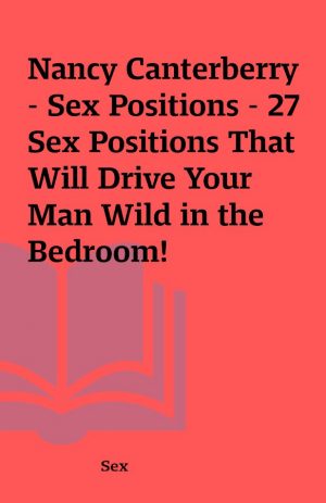 Nancy Canterberry – Sex Positions – 27 Sex Positions That Will Drive Your Man Wild in the Bedroom!