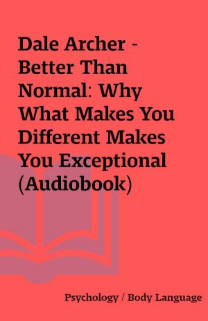 Dale Archer – Better Than Normal: Why What Makes You Different Makes You Exceptional (Audiobook)