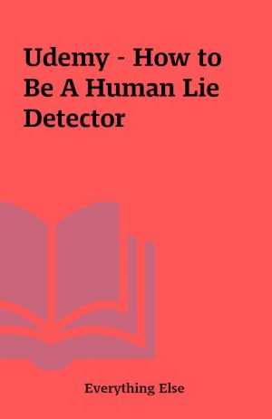 Udemy – How to Be A Human Lie Detector