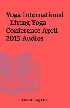 Yoga International – Living Yoga Conference April 2015 Audios