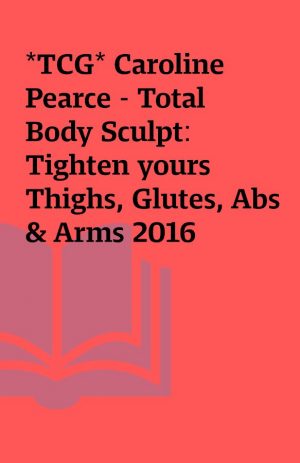 *TCG* Caroline Pearce – Total Body Sculpt: Tighten yours Thighs, Glutes, Abs & Arms 2016