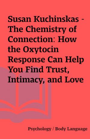 Susan Kuchinskas – The Chemistry of Connection: How the Oxytocin Response Can Help You Find Trust, Intimacy, and Love