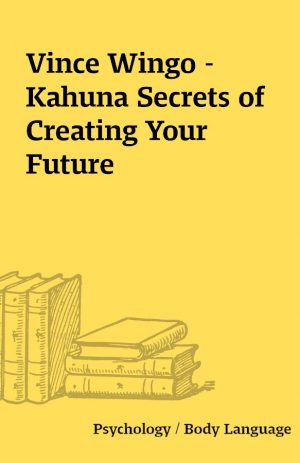 Vince Wingo – Kahuna Secrets of Creating Your Future