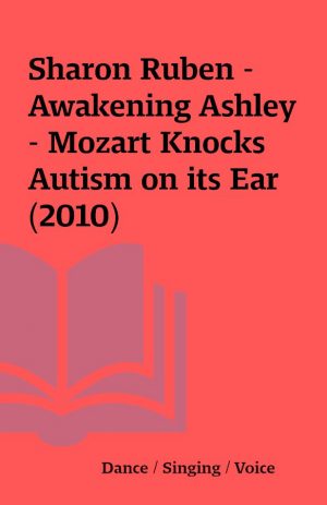 Sharon Ruben – Awakening Ashley – Mozart Knocks Autism on its Ear (2010)