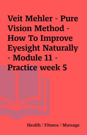 Veit Mehler – Pure Vision Method – How To Improve Eyesight Naturally – Module 11 – Practice week 5