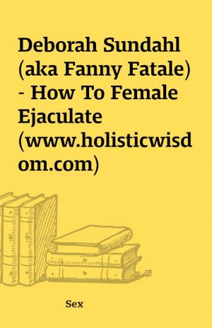 Deborah Sundahl (aka Fanny Fatale) – How To Female Ejaculate (www.holisticwisdom.com)