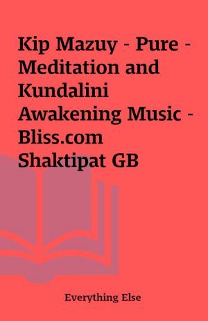 Kip Mazuy – Pure –  Meditation and Kundalini Awakening Music – Bliss.com Shaktipat GB