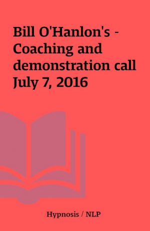 Bill O’Hanlon’s – Coaching and demonstration call July 7, 2016