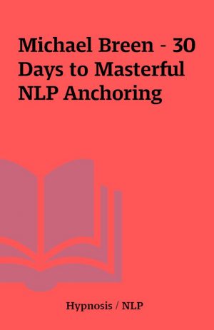 Michael Breen – 30 Days to Masterful NLP Anchoring