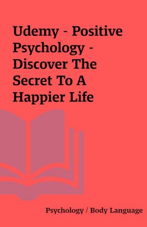 Udemy – Positive Psychology – Discover The Secret To A Happier Life