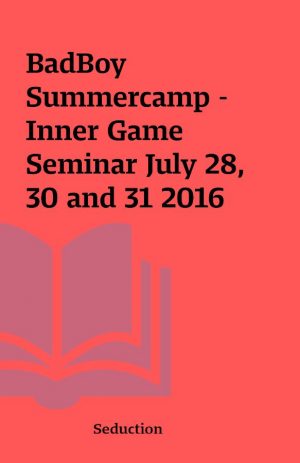 BadBoy Summercamp – Inner Game Seminar July 28, 30 and 31 2016