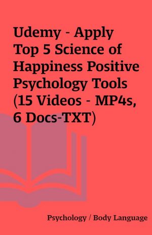 Udemy – Apply Top 5 Science of Happiness Positive Psychology Tools (15 Videos – MP4s, 6 Docs-TXT)