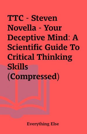 TTC – Steven Novella – Your Deceptive Mind: A Scientific Guide To Critical Thinking Skills (Compressed)