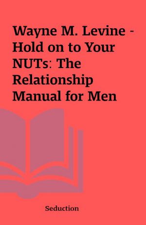 Wayne M. Levine – Hold on to Your NUTs: The Relationship Manual for Men