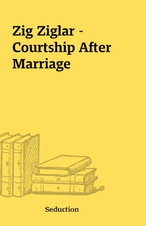 Zig Ziglar – Courtship After Marriage