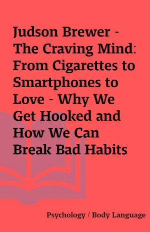 Judson Brewer – The Craving Mind: From Cigarettes to Smartphones to Love – Why We Get Hooked and How We Can Break Bad Habits