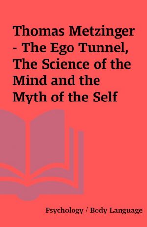 Thomas Metzinger – The Ego Tunnel, The Science of the Mind and the Myth of the Self