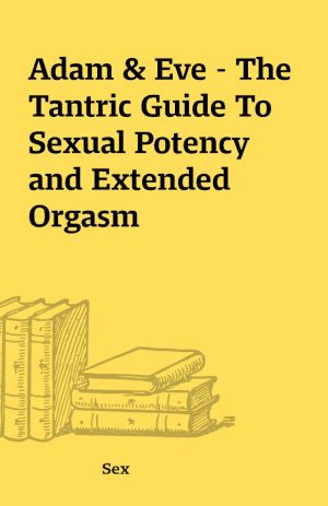 Adam & Eve – The Tantric Guide To Sexual Potency and Extended Orgasm