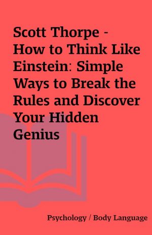 Scott Thorpe – How to Think Like Einstein: Simple Ways to Break the Rules and Discover Your Hidden Genius