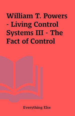 William T. Powers – Living Control Systems III – The Fact of Control