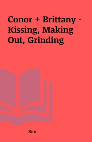 Conor + Brittany – Kissing, Making Out, Grinding