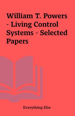 William T. Powers – Living Control Systems – Selected Papers