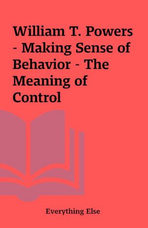 William T. Powers – Making Sense of Behavior – The Meaning of Control