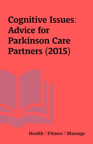 Cognitive Issues: Advice for Parkinson Care Partners (2015)