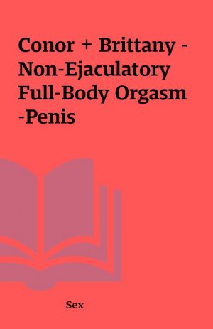 Conor + Brittany – Non-Ejaculatory Full-Body Orgasm -Penis