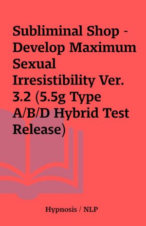 Subliminal Shop – Develop Maximum Sexual Irresistibility Ver. 3.2 (5.5g Type A/B/D Hybrid Test Release)