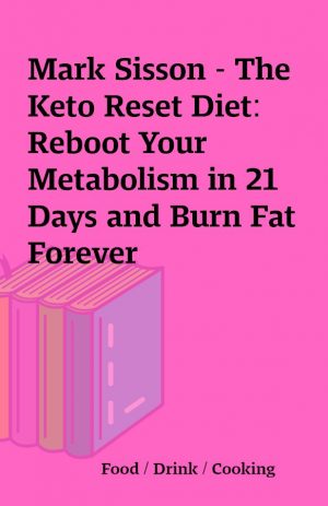 Mark Sisson – The Keto Reset Diet: Reboot Your Metabolism in 21 Days and Burn Fat Forever