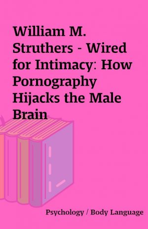 William M. Struthers – Wired for Intimacy: How Pornography Hijacks the Male Brain