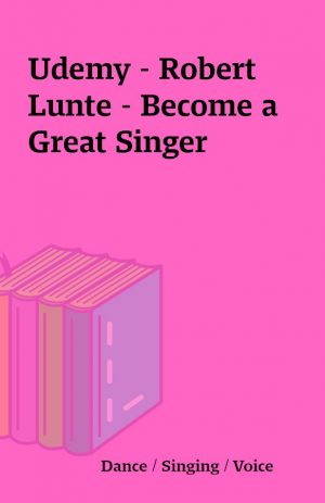 Udemy – Robert Lunte – Become a Great Singer