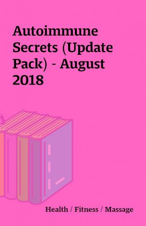 Autoimmune Secrets (Update Pack) – August 2018