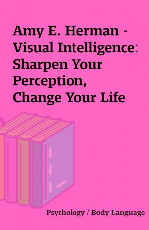 Amy E. Herman – Visual Intelligence: Sharpen Your Perception, Change Your Life