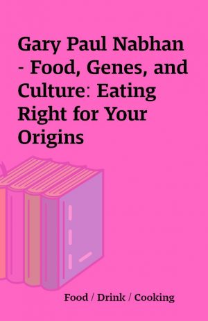 Gary Paul Nabhan – Food, Genes, and Culture: Eating Right for Your Origins