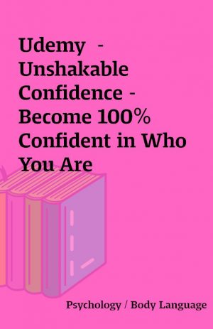 Udemy  – Unshakable Confidence – Become 100% Confident in Who You Are